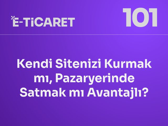 03-Kendi-Sitenizi-Kurmak-mi-Pazaryerinde-Satmak-mi-Avantajli-E-Ticaret-101-gaga